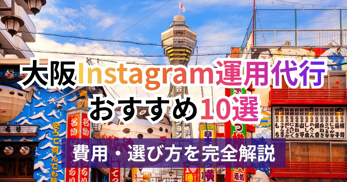 【2026年最新】大阪のInstagram運用代行会社おすすめ10選!費用相場と選び方を完全解説